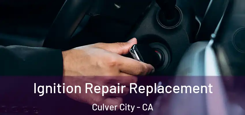  Ignition Repair Replacement Culver City - CA